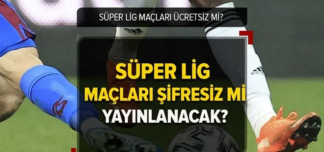 Süper Lig maçları hangi kanalda şifresiz? Süper Lig maçları şifresiz mi, ücretsiz mi izlenecek?
