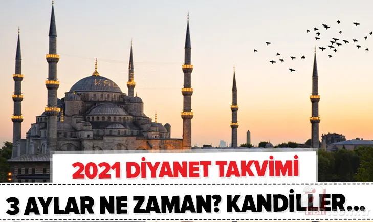 Diyanet takvimi: 3 aylar ne zaman başlıyor? 2021 Regaip, Miraç, Berat, Mevlid Kandili ne zaman? Ramazan ve Kurban Bayramı... 1