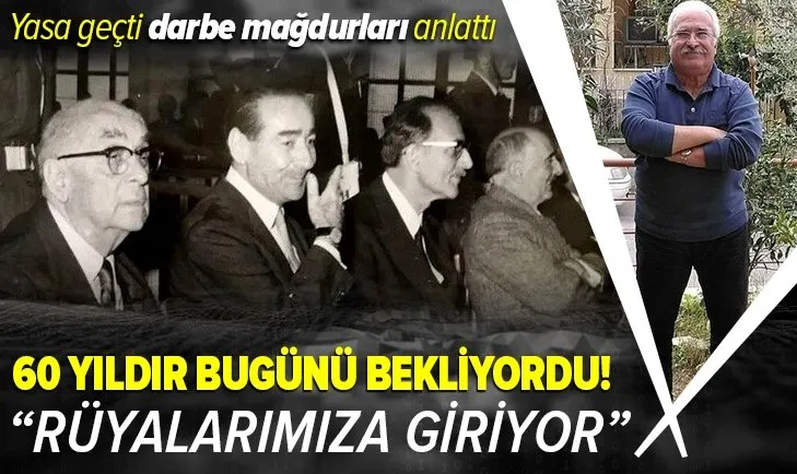 Darbe mağdurları konuştu! 60 yıldır bugünü bekliyorduk