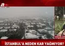 İstanbul’a beklenen kar neden yağmadı?