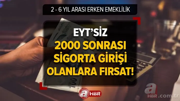 1800 gün prim, 41,42,43,44 yaşında 2 - 6 yıl arası erken emeklilik! EYT’siz 2000 sonrası sigorta girişi olanlara fırsat! Staj ve çıraklık sigortası...