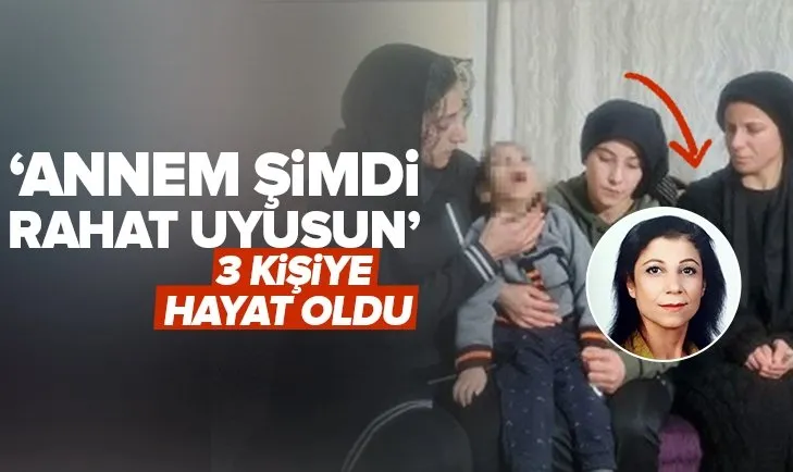 Beyin kanaması geçiren Arzu Yiğit’in organları 3 kişinin hayatını kurtardı: Annem umut olmak isterdi