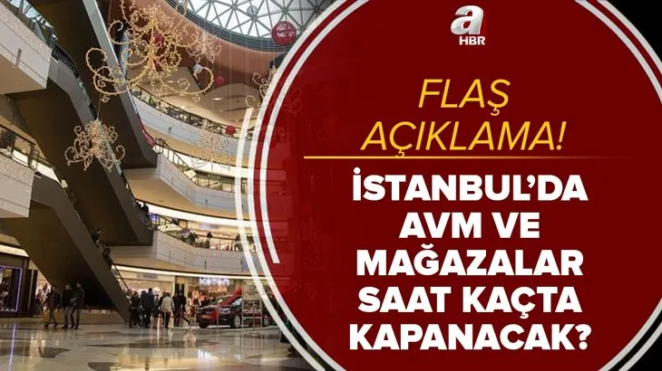 Flaş açıklama: İstanbul’da AVM’ler saat kaçta kapanacak? AVM, cadde mağazaları, semt dükkanları kapanış saati...