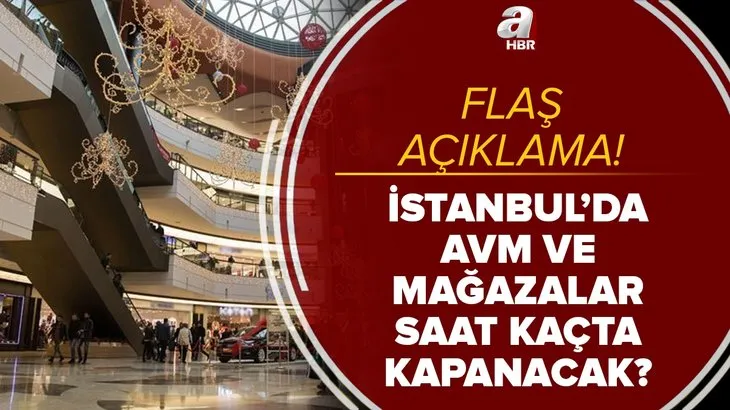 Flaş açıklama: İstanbul'da AVM'ler saat kaçta kapanacak? AVM, cadde mağazaları, semt dükkanları kapanış saati...