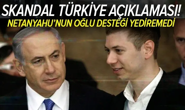Binyamin Netanyahu’nun oğlundan skandal Türkiye çağrısı! Filistin’e verilen desteği yediremedi