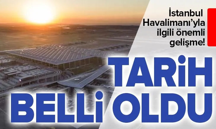 İstanbul Havalimanı ile ilgili önemli gelişme! 18 Haziran'da hizmete alınacak
