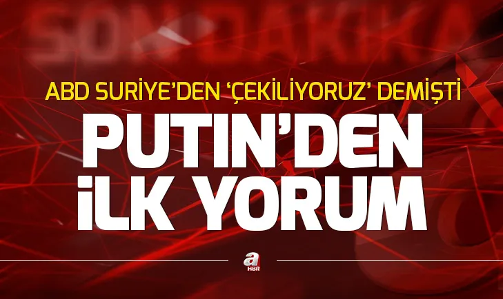 Putinden ABDnin Suriyeden çekilme kararıyla ilgili ilk açıklama