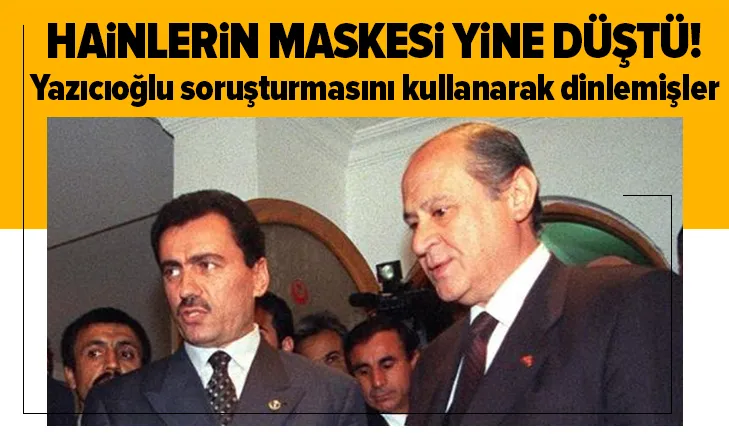 Hainlerin maskesi yine düştü! Yazıcıoğlu soruşturmasını kullanarak...