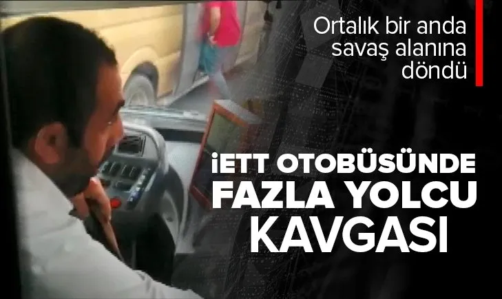 İETT otobüsünde ’fazla yolcu aldın’ tartışması kavgaya dönüştü!