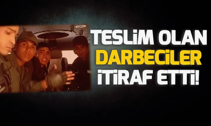 Darbeci askerlerin ilk sözü kandırıldık oldu