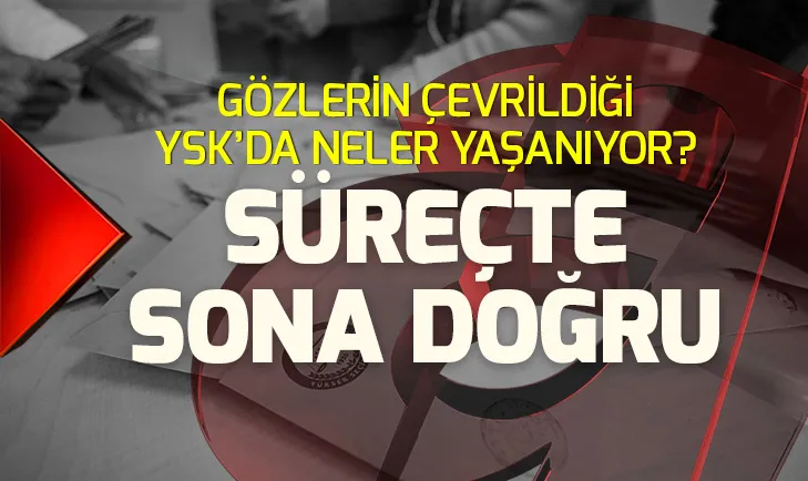 YSKda İstanbul görüşmesinde son durum! Kritik süreçte sona doğru