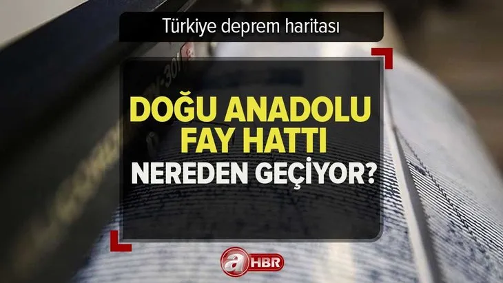 TÜRKİYE FAY HATTI HARİTASI | Doğu Anadolu fay hattı hangi illerden geçiyor? Türkiye’deki EN RİSKLİ FAY HATTI nerelerde?