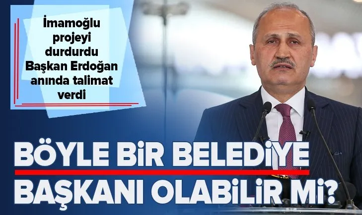 Ekrem İmamoğlu projeyi durdurdu! Başkan Erdoğan anında talimatı verdi