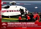 Başkan Erdoğan Fatih gemisinde!