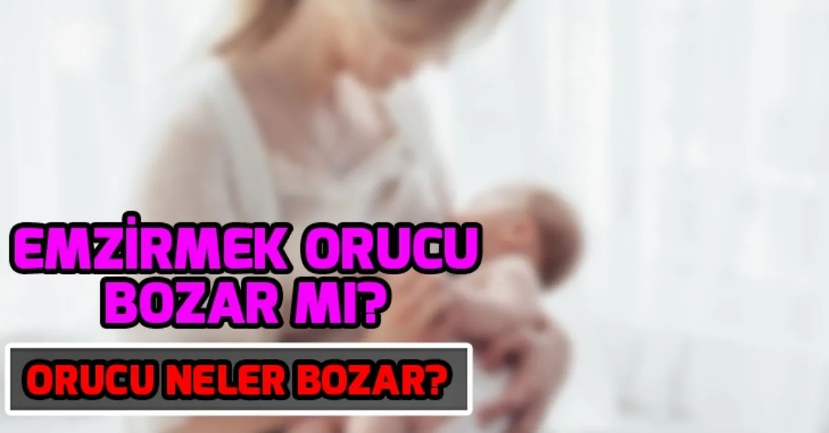 Emzirmek Orucu Bozar Mi Emziren Kadin Oruc Tutabilir Mi Orucu