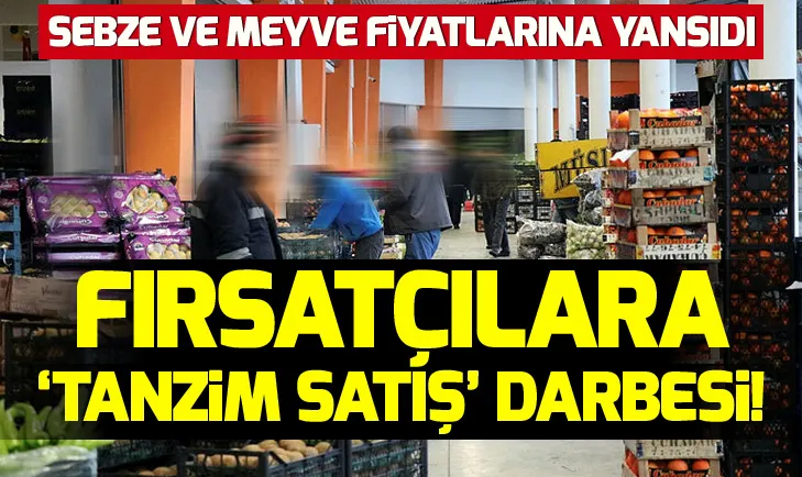 Fırsatçılara tanzim satış darbesi!