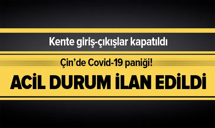 Çinde Covid-19 alarmı! Acil durum ilan edildi