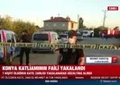 Konya’daki katliamın 1 numaralı şüphelisi yakalandı