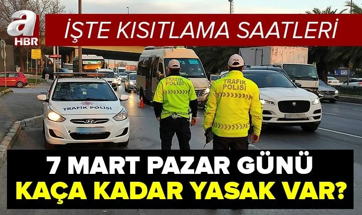Yarın kaça kadar yasak var? 7 Mart Pazar günü tam gün sokağa çıkma yasağı var mı? Hafta sonu kısıtlama saatleri...