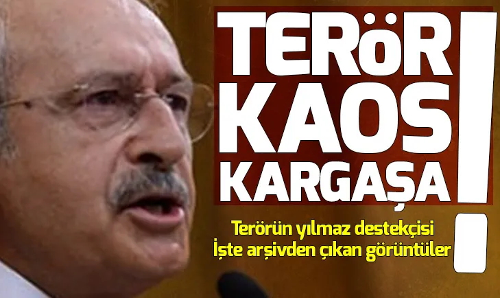 Terör kaos kargaşa nerede Kılıçdaroğlu orada!