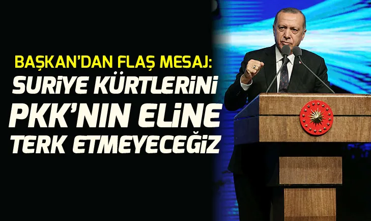Erdoğan: Suriye Kürtlerini PKKnın eline terk etmeyeceğiz