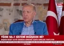 Yüzde 50+1 sistemi değişiyor mu? Başkan Erdoğandan flaş sözler