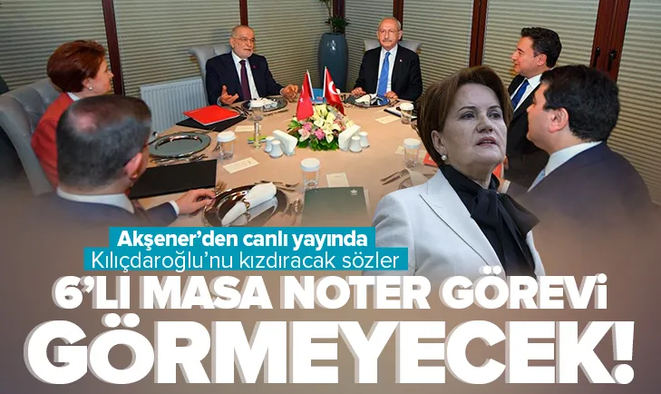 Akşener’den Kılıçdaroğlu’nu kızdıracak sözler