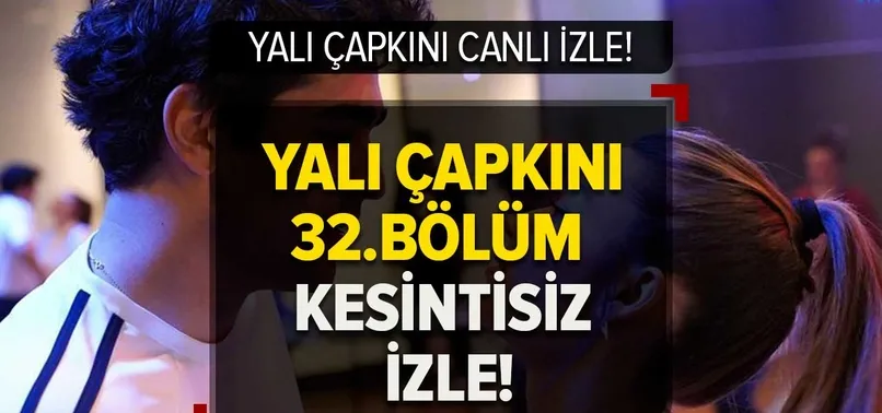 Yalı Çapkını son bölüm İZLE! 12 Mayıs Yalı Çapkını 32. bölüm kesintisiz tek parça canlı izle!