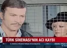 Türk sinemasının acı kaybı