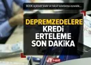 Depremzedelere kredi erteleme kararı!