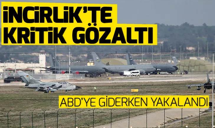 İncirlik Hava Üssü’nde kritik FETÖ gözaltısı