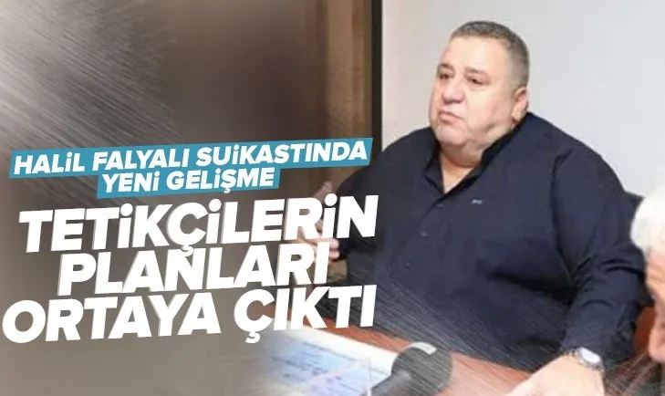 Halil Falyalı cinayetinde yeni gelişme! Suikastı tek tek planlamışlar