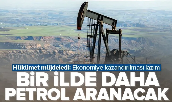 Hükümet petrol sondajı yapılacak yeni ili açıkladı