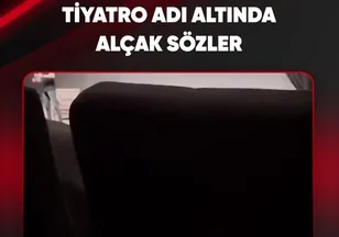 TİYATRO ADI ALTINDA ALÇAK SÖZLER