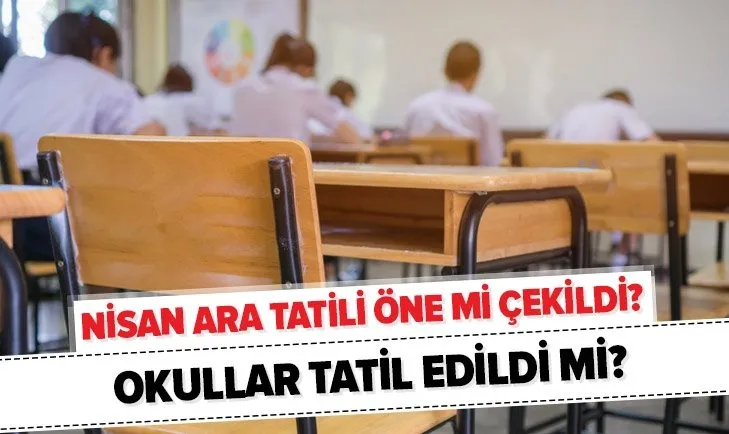 Nisan ara tatili öne mi çekildi? Türkiye’de okullar tatil mi? MEB son dakika tatil açıklaması geldi mi?