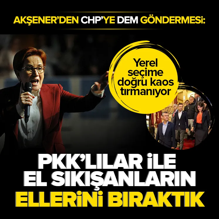 Akşener’den CHP’ye: PKK’lılar ile el sıkışanlar...