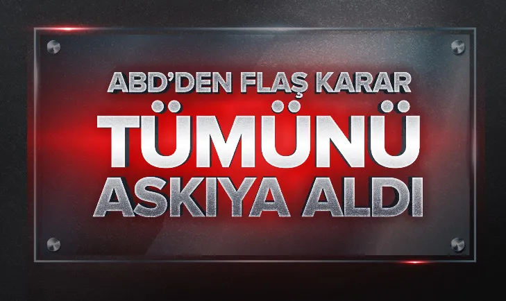ABDden flaş karar! Tümünü askıya aldı