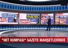7 Şubat MİT kumpası gazete manşetlerinde