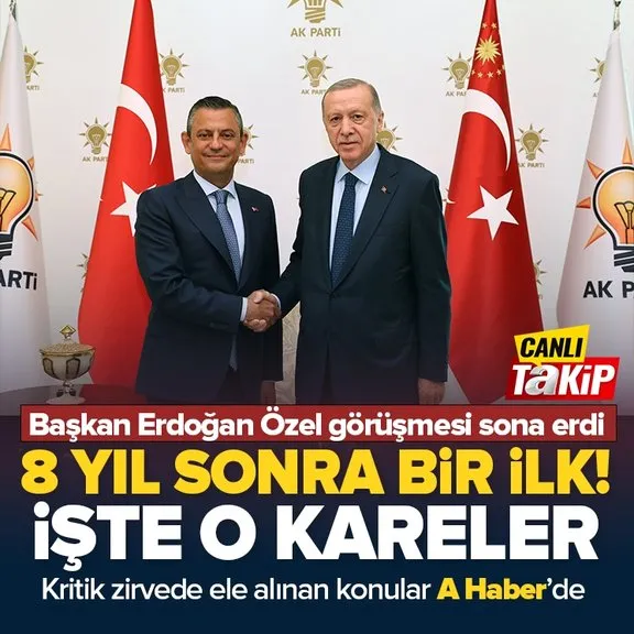 Başkan Erdoğan ile Özgür Özel görüşmesi sona erdi!