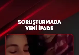 SORUŞTURMADA YENİ İFADE