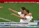 Cenk Tosun A Milli Takım kadrosundan çıkarıldı |Video