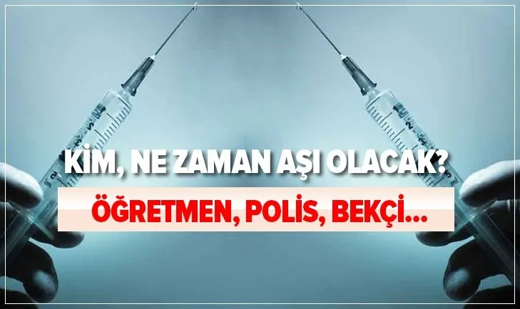 Aşı takvimi 2021: Kim, ne zaman aşı olacak? Öğretmen, polis, bekçiler ne zaman aşılanacak? Öncelik sırası...