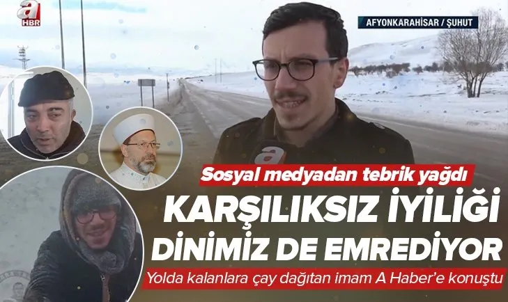 Yolda kalan vatandaşlara çay ve bisküvi dağıtan imam Adem Eser A Haber’e konuştu: Zaten dinimizin de emri bu vatandaşlara yardımda bulunduk