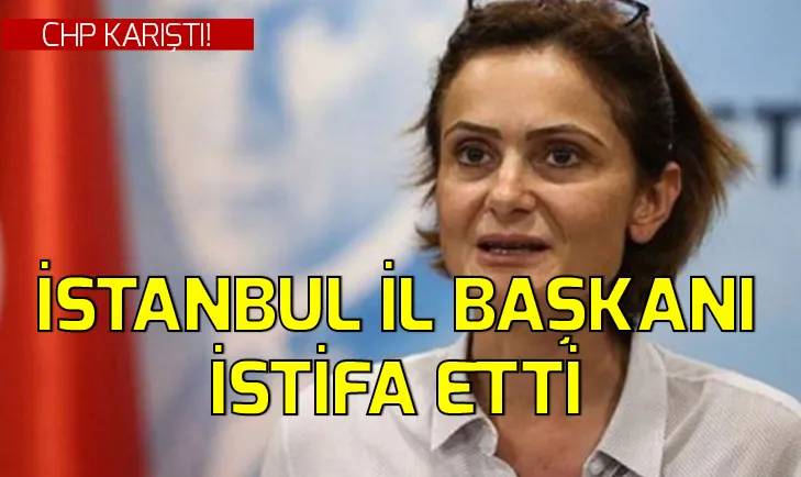 Son dakika: CHP İstanbul il başkanı Canan Kaftancıoğlu istifa etti