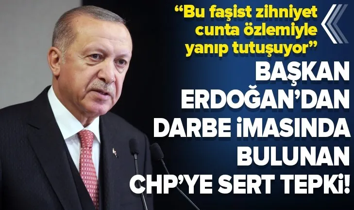 Başkan Erdoğan’dan CHP’ye darbe tepkisi! ’’Bu faşist zihniyet cunta özlemiyle yanıp tutuşuyor’’