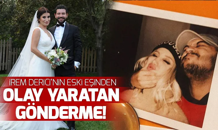 İrem Dericinin eski eşi Rıza Esendemirden olay yaratan gönderme