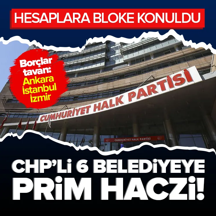 CHP’li 6 belediyeye prim haczi!