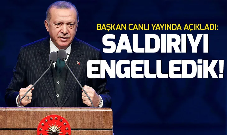 Başkan Erdoğan açıkladı: Saldırıyı başarıyla engelledik!