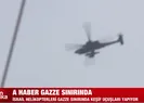 İsrail helikopteri Gazze sınırında! A Haber görüntüledi