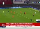 UEFAdan Trabzonspora müjdeli haber!